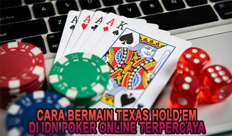 Cara Bermain Texas Hold’em di IDN Poker Online Terpercaya