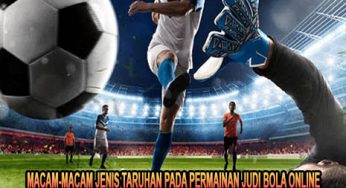 Macam-Macam Jenis Taruhan Pada Permainan Judi Bola Online
